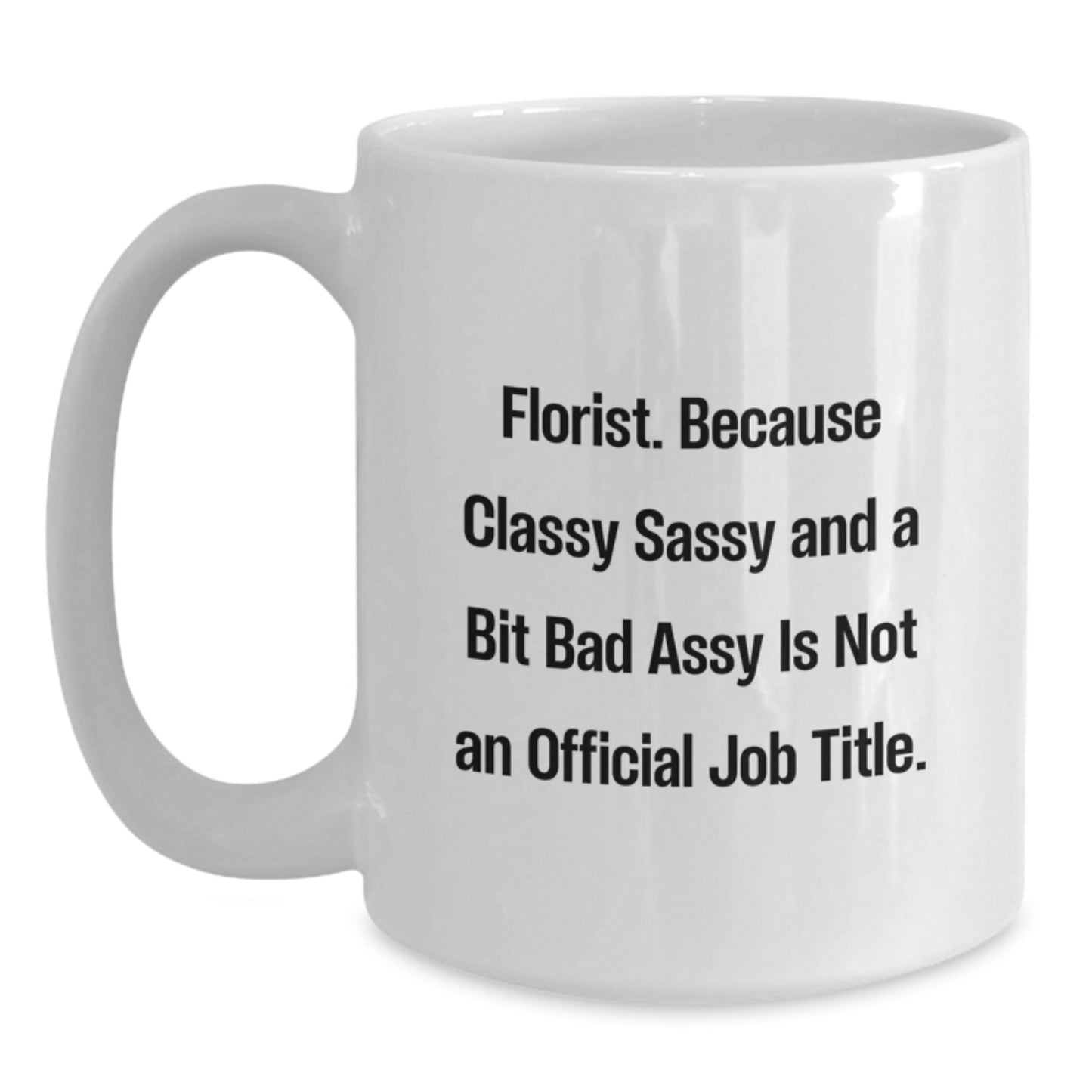Florist Gifts for Birthday, Funny Quote White Coffee Mug, Gifts from Friends for Women, 'Florist. Because Classy Sassy And A Bit Fearlessy Is Not An Official Job Title.' - Main