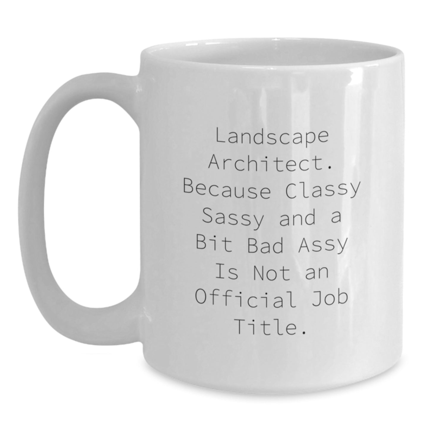Landscape Architect Humor Gifts from Friends and Family - White Coffee Mug for Graduation, Quote: 'Landscape Architect. Because Classy Sassy And A Bit Fearlessy Is Not An Official Job Title.' - Main