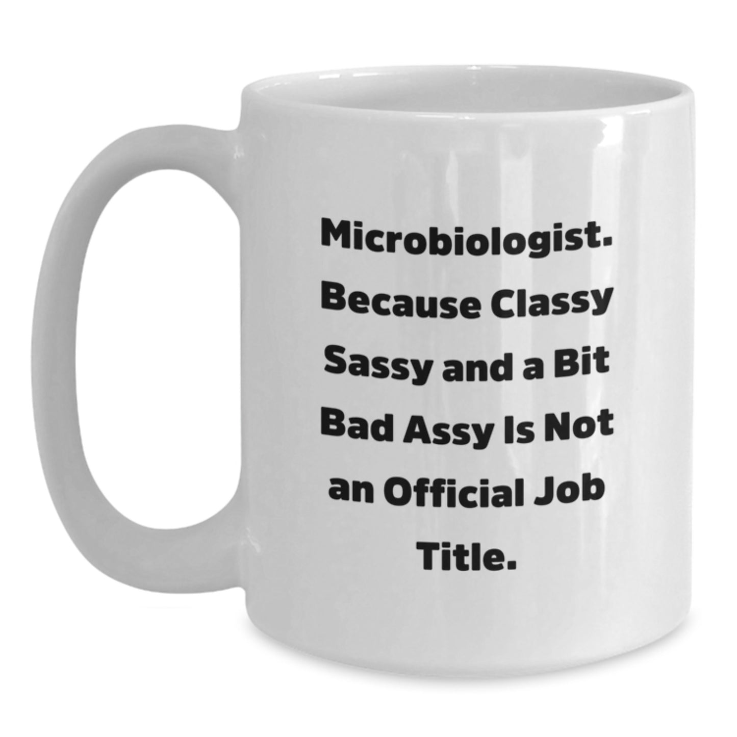Funny Microbiologist Gifts from Friends for Graduation White Coffee Mugs - 'Microbiologist. Because Classy Sassy And A Bit Fearlessy Is Not An Official Job Title.' Quote - Main