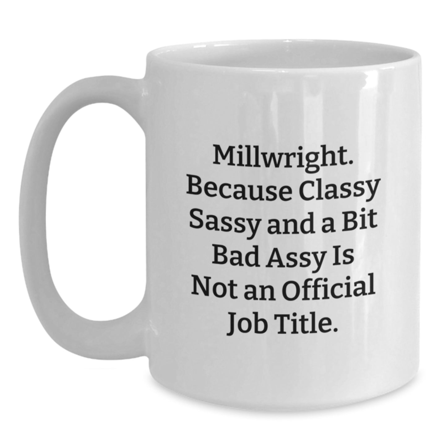 Funny Millwright Gifts, White Coffee Mugs for Men and Women, 'Millwright. Because Classy Sassy And A Bit Fearlessy Is Not An Official Job Title.' Quote, Graduation Unique Gifts from Family to Friends - Main