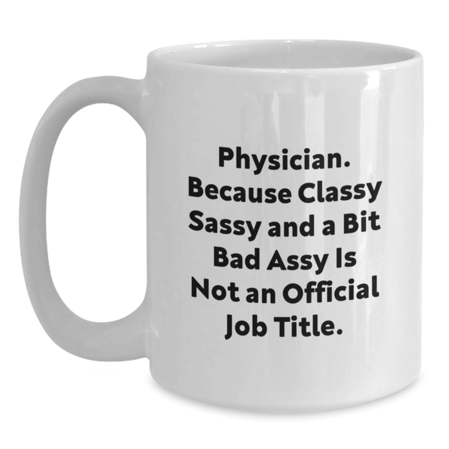 Funny Physician Gifts for Men from Family - White Coffee Mug, Physician Because Classy Sassy And A Bit Fearlessy Is Not An Official Job Title. - Main