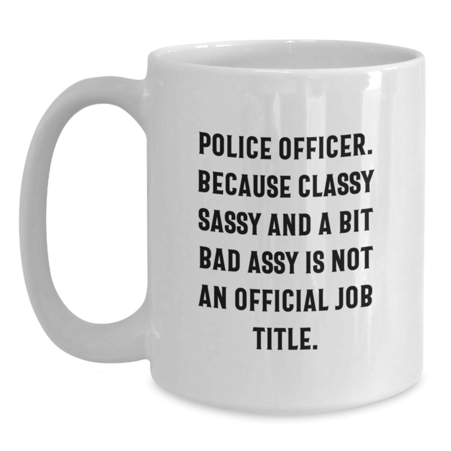 Funny Police Officer Gifts for Men Women Friends Coworkers Family - White Coffee Mug 11oz or 15oz - Unique Graduation Unique Gifts from Friends, Family, Coworkers - Classy Sassy A Bit Fearlessy - Main