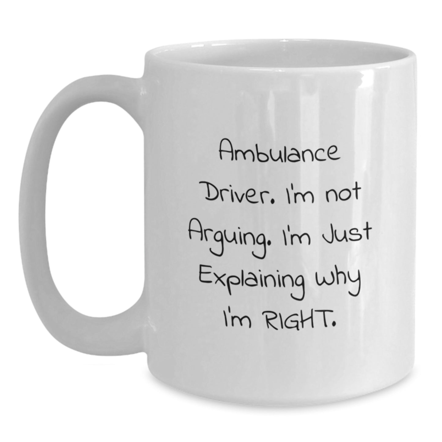 Funny Inspirational Ambulance Driver Gifts for Men, White Ceramic Coffee Mug, Ambulance Driver I'm Not Arguing Explaining Why I'm Right, Gifts from Family - Main
