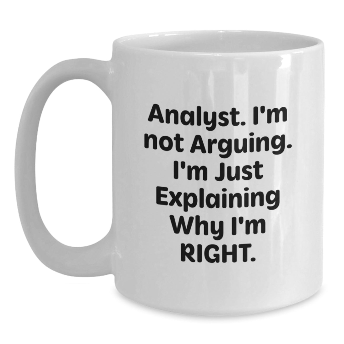 Funny Analyst Gifts for Women from Family, White Coffee Mug, 'I'm Not Arguing, I'm Just Explaining Why I'm Right' Quote, 11oz or 15oz Capacity, Mother's Day Unique - Main