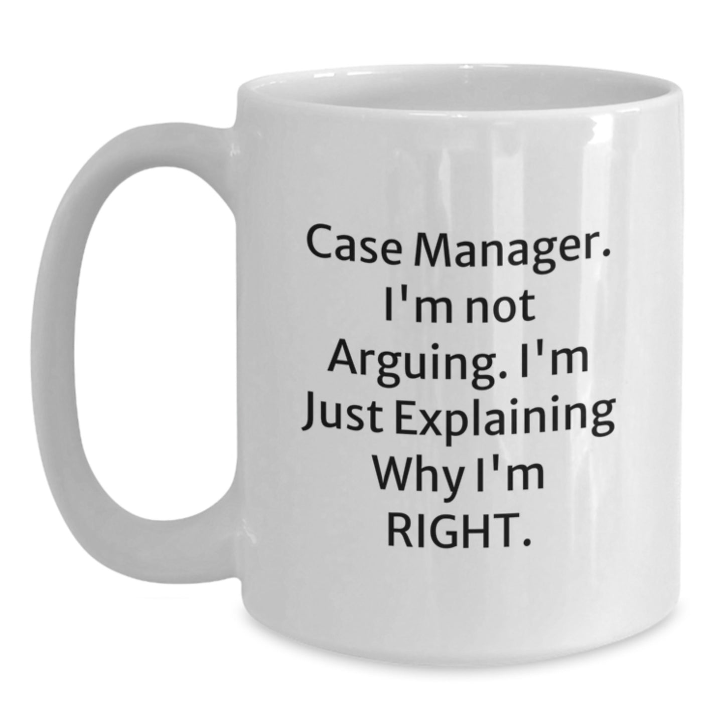Funny Case Manager Gifts from Men, Gifts for Case Manager Graduation Unique Coffee Mug, 'I'm Not Arguing. I'm Just Explaining Why I'm Right.' - Main