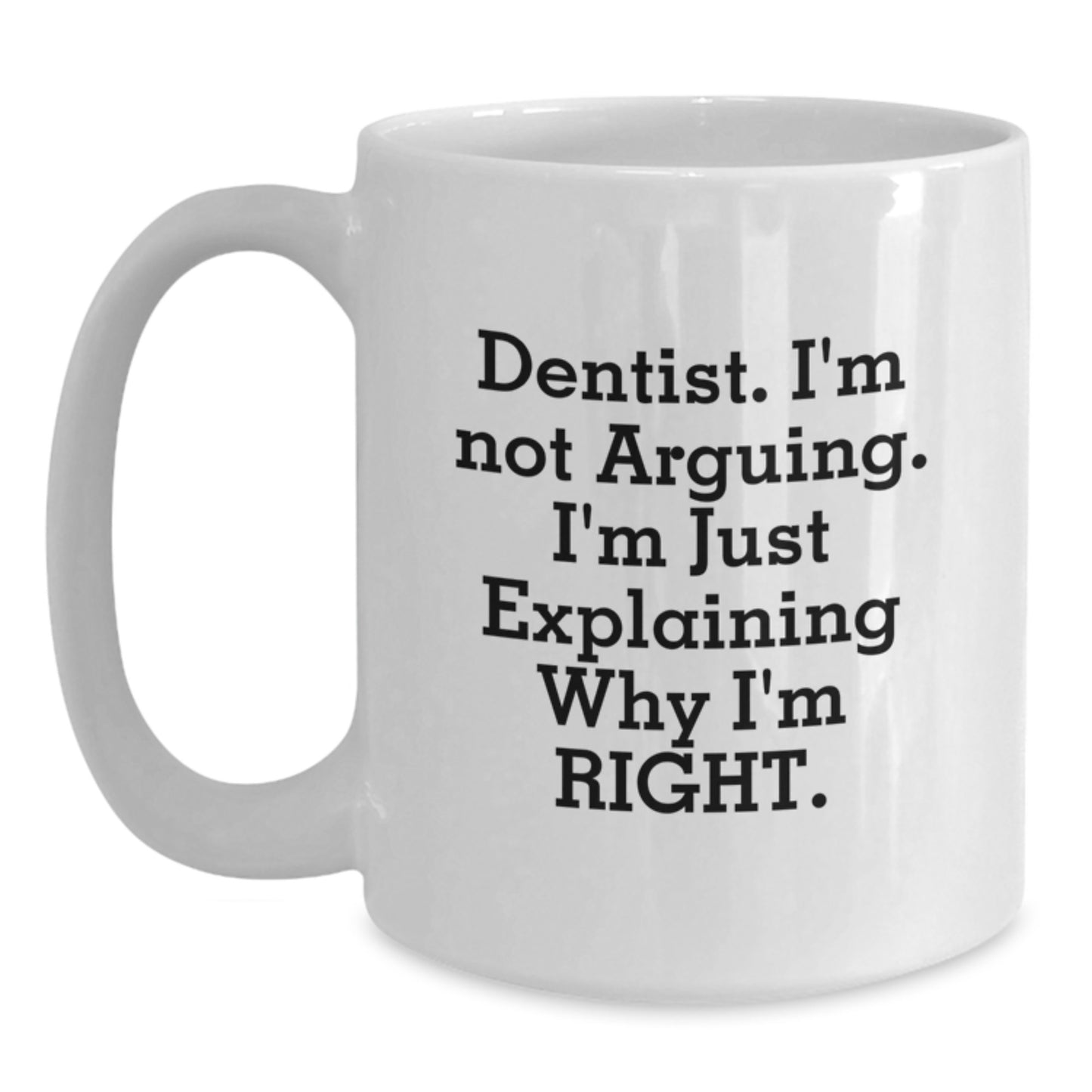 Funny Dentist Gifts from Friends, White Coffee Mug for Christmas Unique Presents, 'I'm Not Arguing, I'm Just Explaining Why I'm Right' Quote - Main