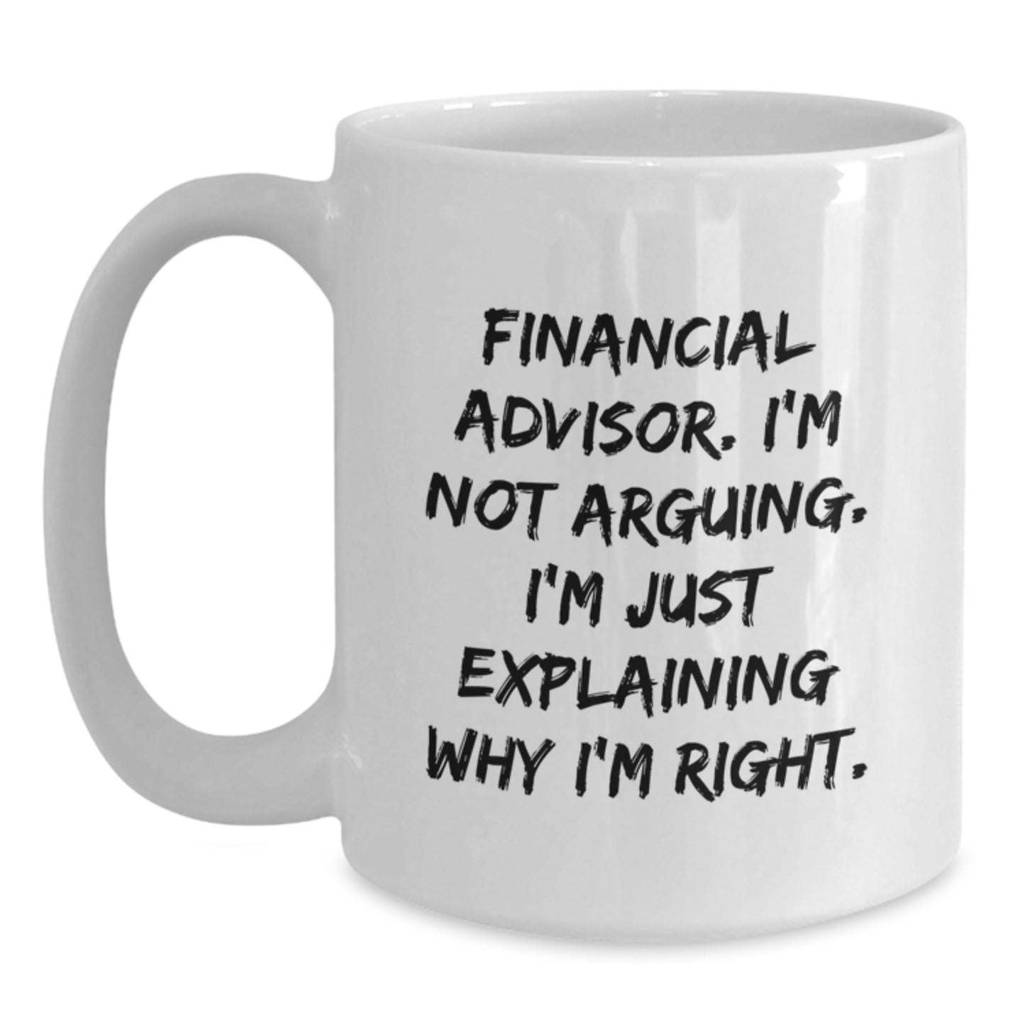 Funny Financial Advisor Christmas Unique Gifts from Men to Financial Advisor Friends - White Funny Coffee Mug with Sarcastic Quote 'I'm Not Arguing. I'm Just Explaining Why I'm Right.' - Main