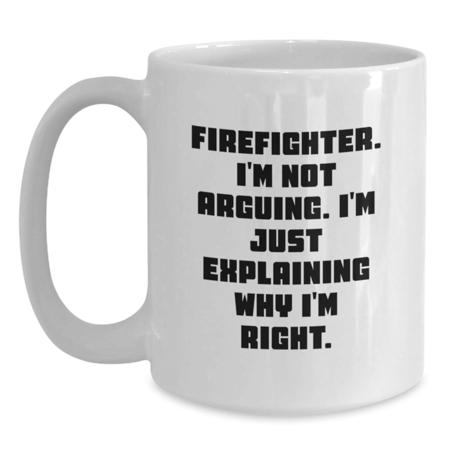 Funny Firefighter Gifts from Friends to Firefighter, Graduation Unique Gifts for Men, White Coffee Mug - Explaining Why I'm Right - Main