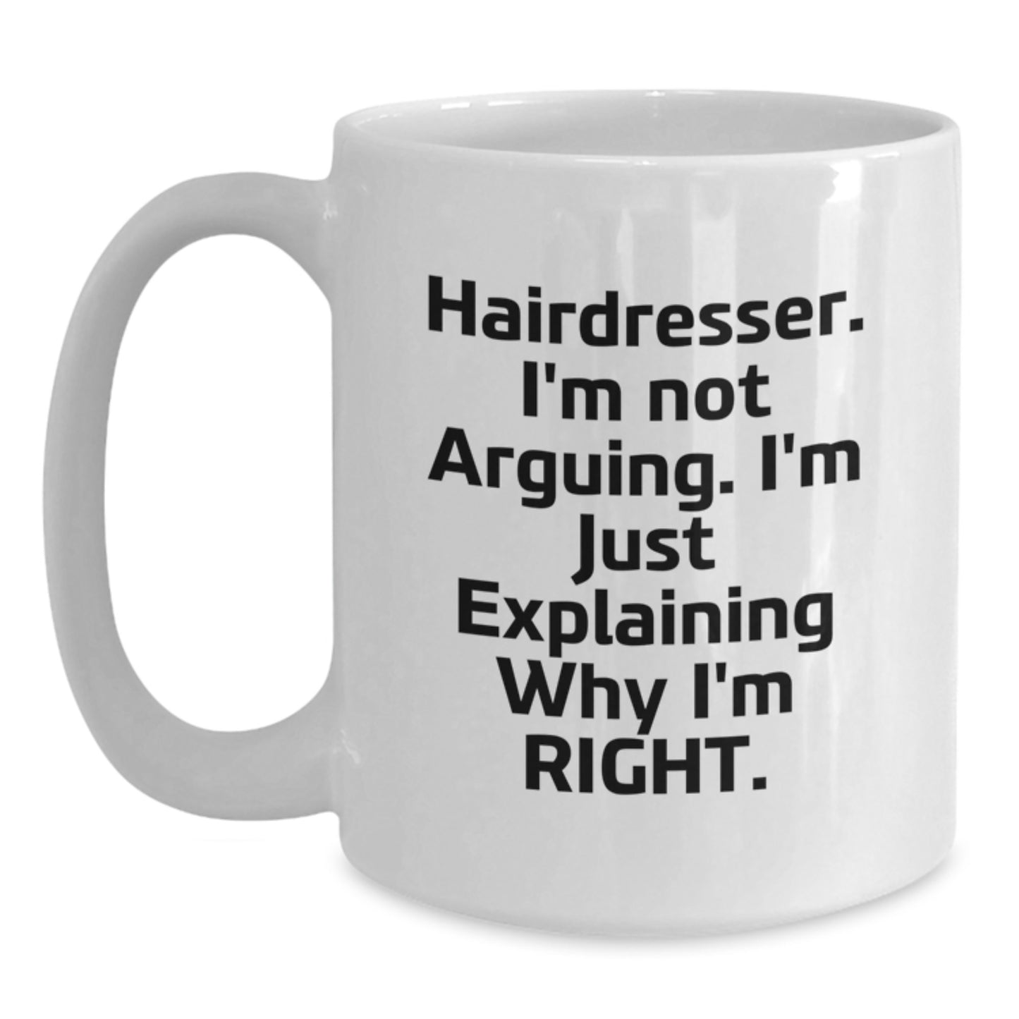 Funny Hairdresser Gifts from Men to Women Friends Coworkers Family - Hairdresser White Coffee Mug with I'm Not Arguing I'm Just Explaining Why I'm Right Quote - Christmas Unique Gifts - Main