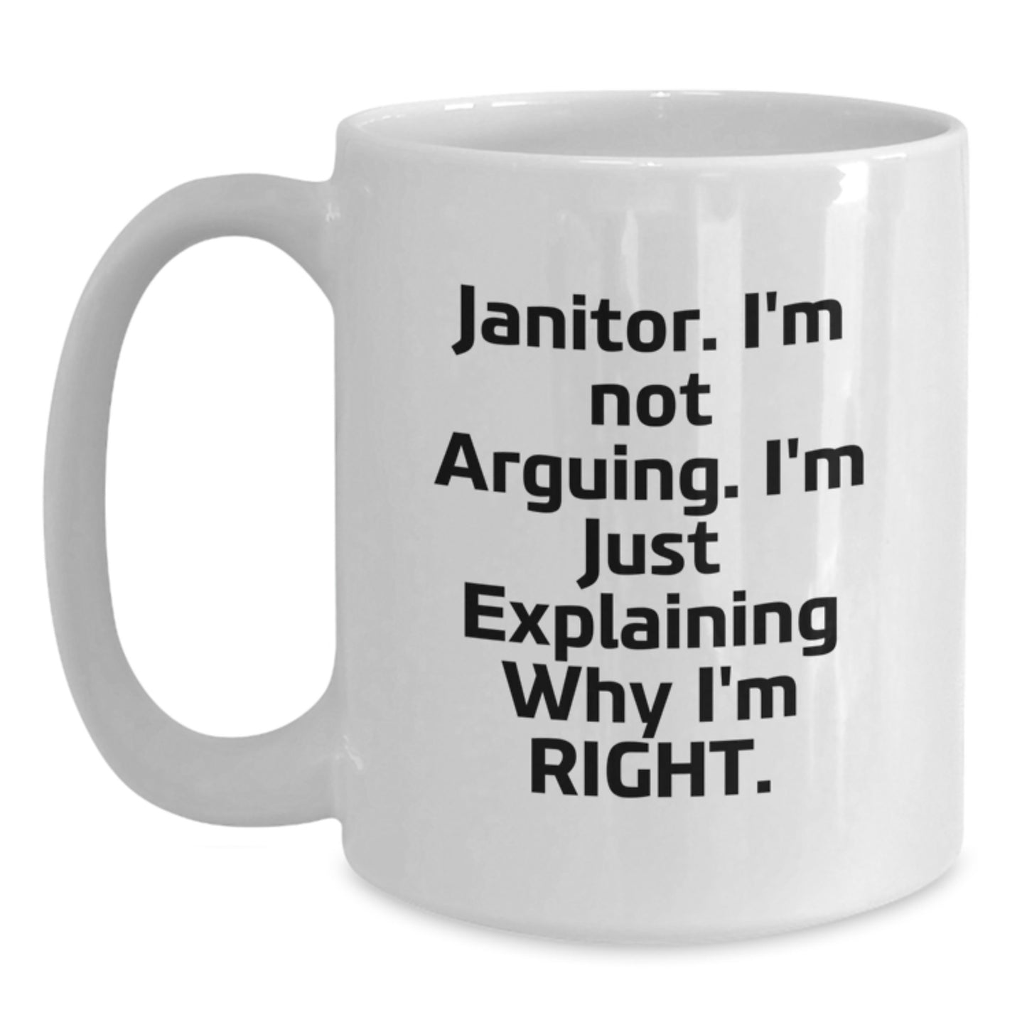 Funny Janitor Gifts for Men, White Coffee Mug, 'I'm Not Arguing. I'm Just Explaining Why I'm Right.' Motivational Quote - Main