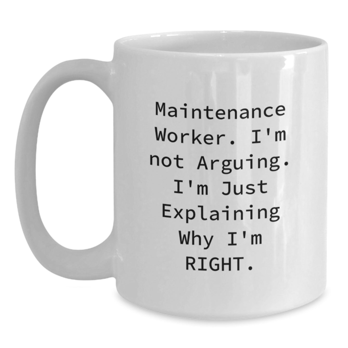 Funny Maintenance Worker Gifts from Friends, White Coffee Mug for Graduation Unique Gifts, 'I'm Not Arguing. I'm Just Explaining Why I'm Right.' - Main