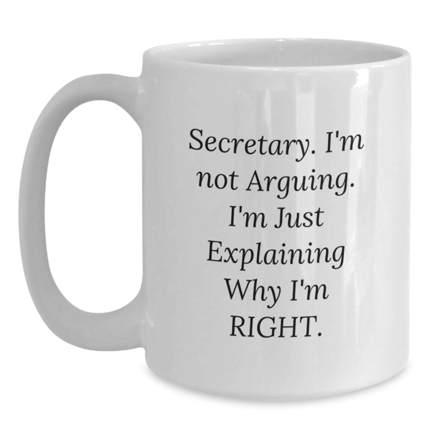 Funny Secretary White Coffee Mugs Gifts from Friends and Family for Graduation, 11oz or 15oz Ceramic White Coffee Mug with 'Secretary I'm Not Arguing I'm Just Explaining Why I'm Right' Quote - Main