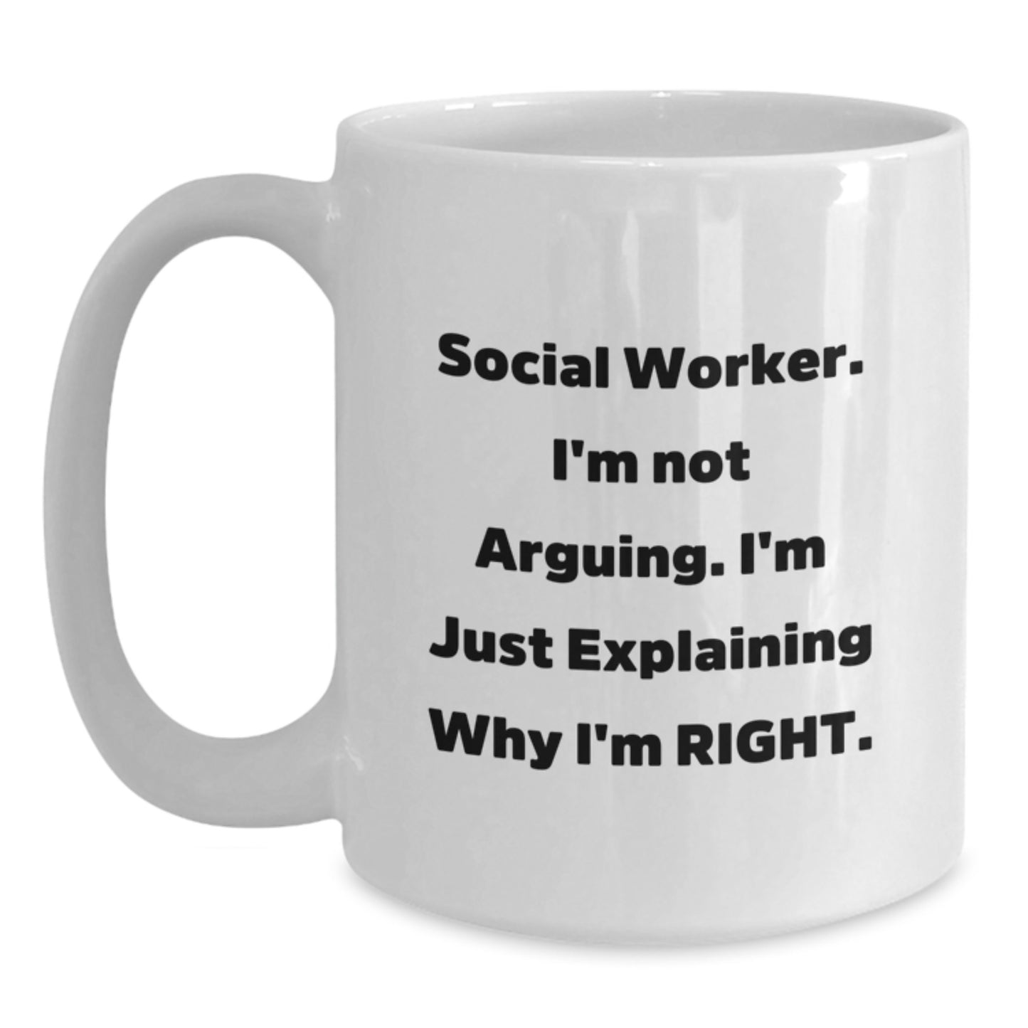 Funny Gifts for Social Worker - I'm Not Arguing, I'm Just Explaining Why I'm Right. White Coffee Mug, Perfect for Social Worker Appreciation Day Gifts from Family, Friends, Coworkers, and Men, Women - Main