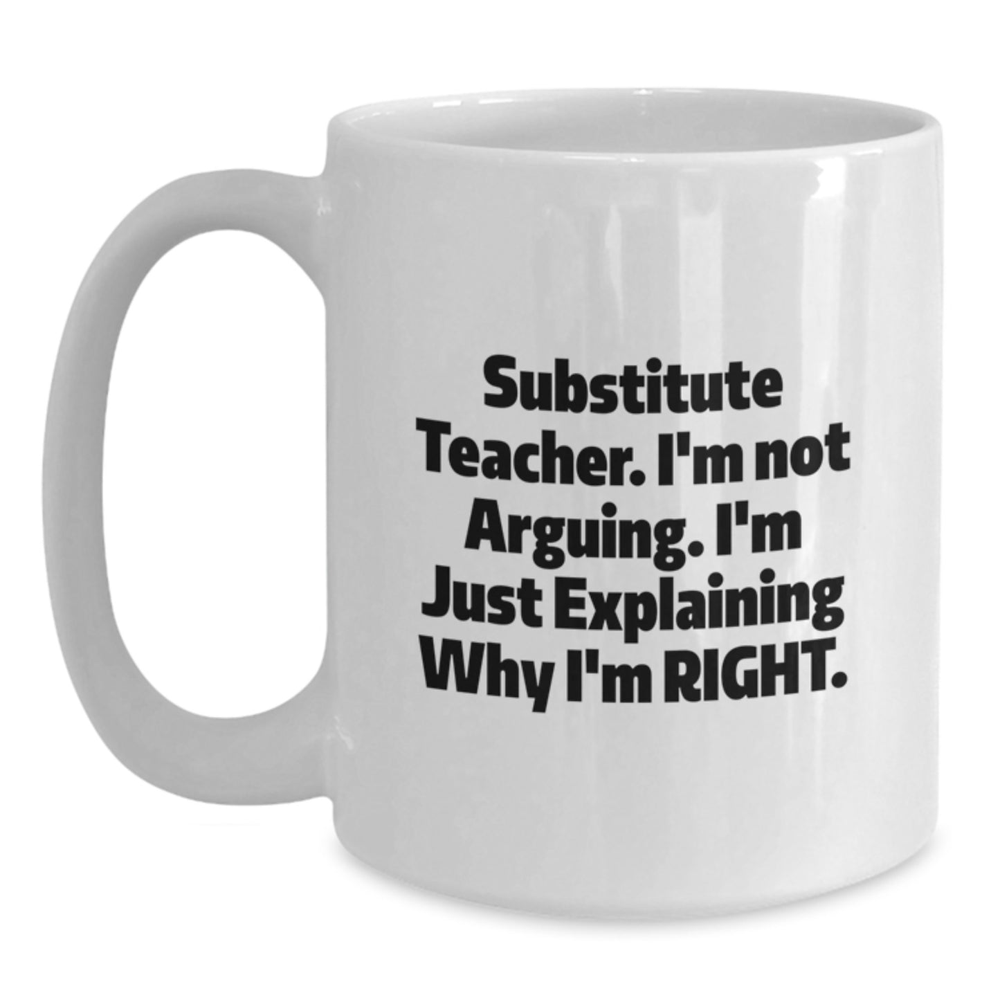 Funny Gifts from Friends for Substitute Teacher White Coffee Mug I'm Not Arguing Explaining Right Mother's Day Unique - Main
