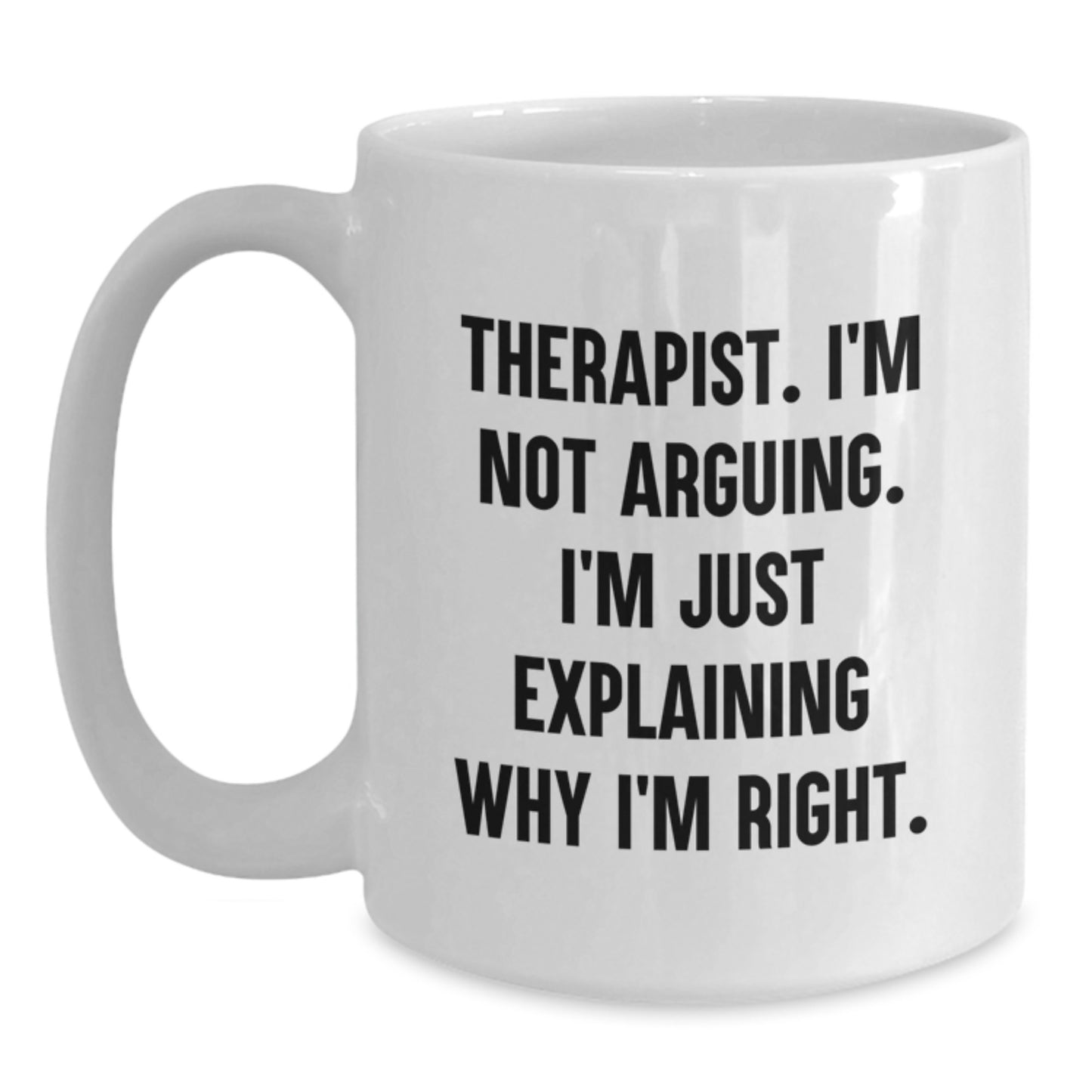 Funny Therapist Gifts from Family Friends Coworkers - White Coffee Mug 'I'm Not Arguing I'm Just Explaining Why I'm Right' for Graduation Unique Gifts for Therapist - Main