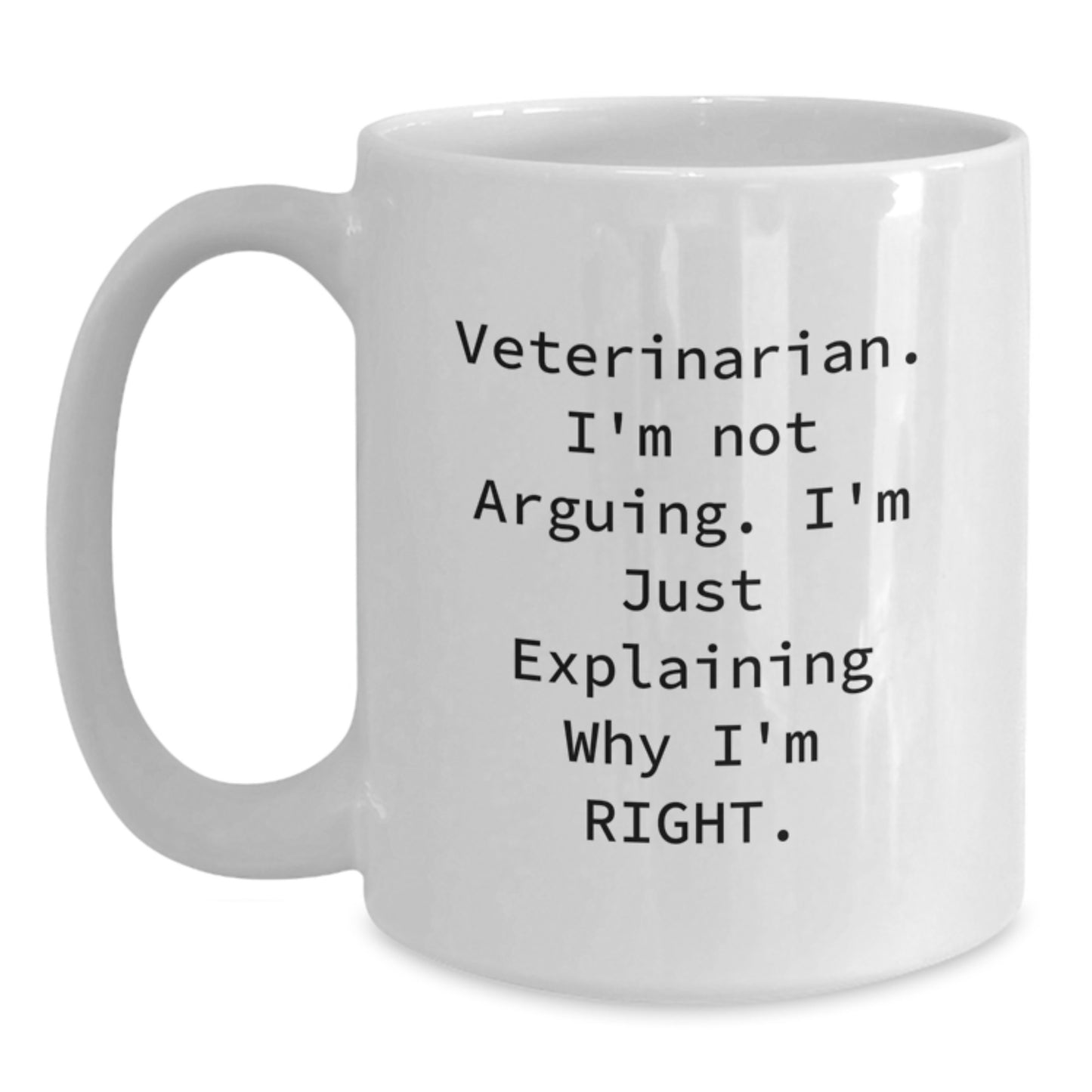 Funny Veterinarian Gifts from Family - White Coffee Mug for Veterinarian Graduation, 'I'm Not Arguing. I'm Just Explaining Why I'm Right.' - Main