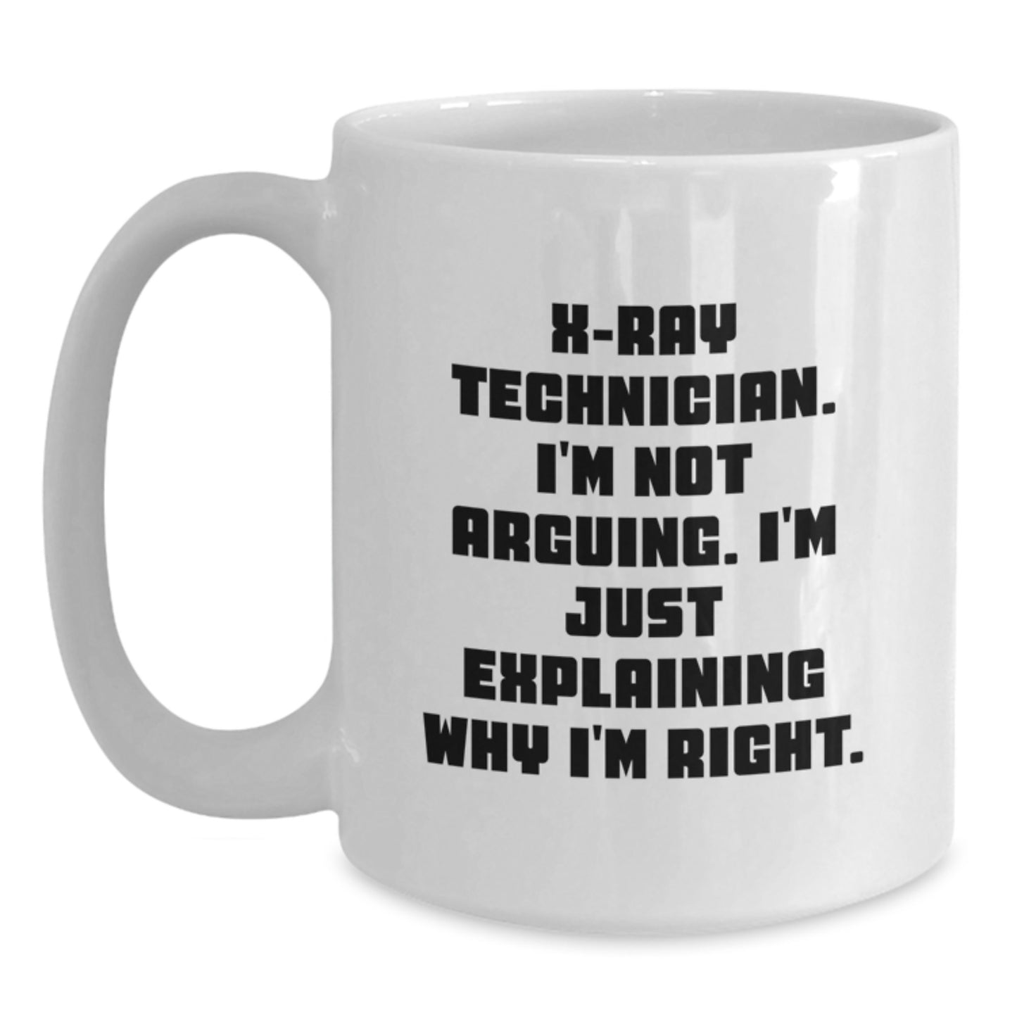 Graduation Unique Gifts for X-Ray Technician, Funny White Coffee Mug, X-Ray Technician I'm Not Arguing. I'm Just Explaining Why I'm Right. Quote, Gifts from Family, Gifts for Female X-Ray Technician - Main