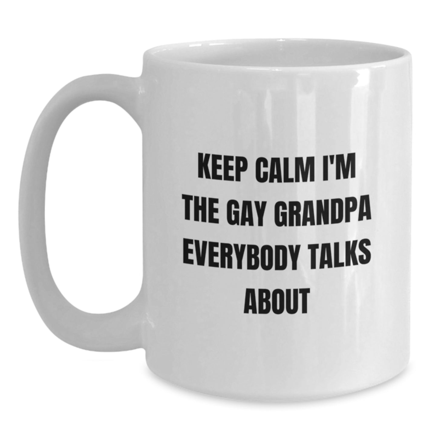 Funny Grandpa Gifts for Him - Keep Calm I'm The Gay Grandpa Everybody Talks About White Coffee Mug, Perfect for Grandpa Graduation, Grandpa Men, or Grandpa Women Gifts from Family or Friends - Main