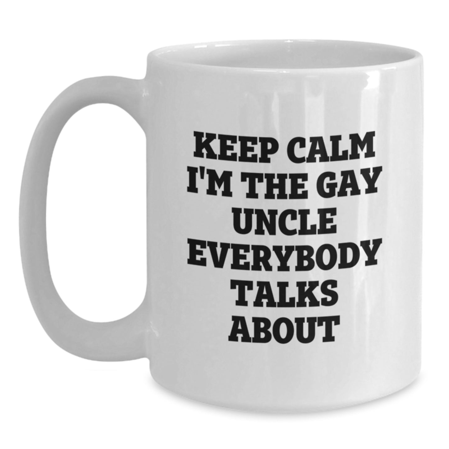 Funny Uncle Gifts from Family, White Coffee Mug for Uncle, Keep Calm I'm The Gay Uncle Everybody Talks About - Main