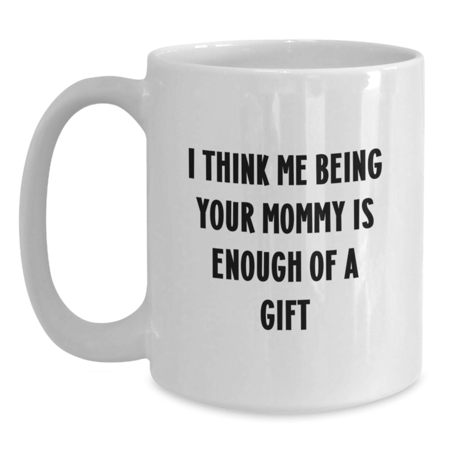 Funny Mommy Gifts for Him, White Coffee Mug Gift from Mom for Dad on Father's Day, I Think Me Being Your Mommy Is Enough Of A Gift - Main