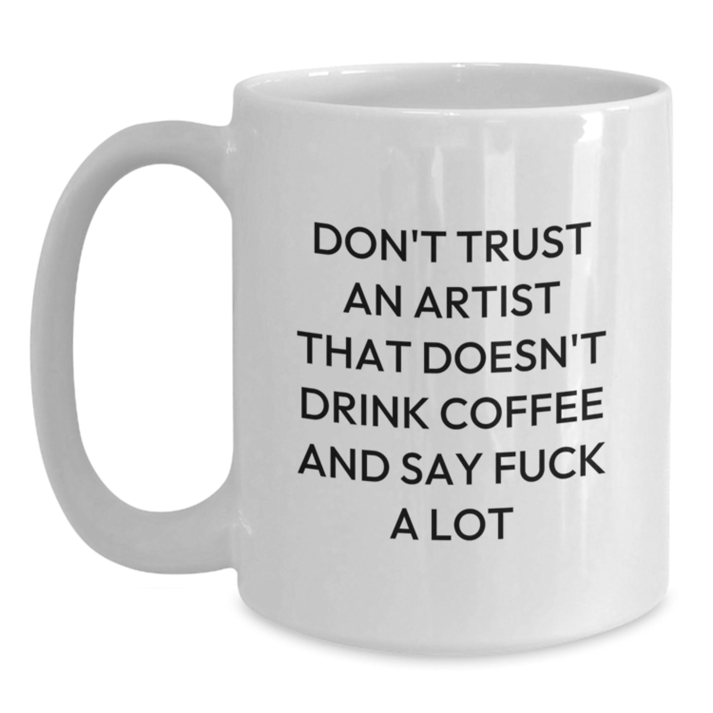 Funny Artist Gifts from Friends for Graduation - White Coffee Mug - 'Don't Trust An Artist That Doesn't Drink Coffee And Say F--k A Lot' - Gifts for Artist Men or Women - Main