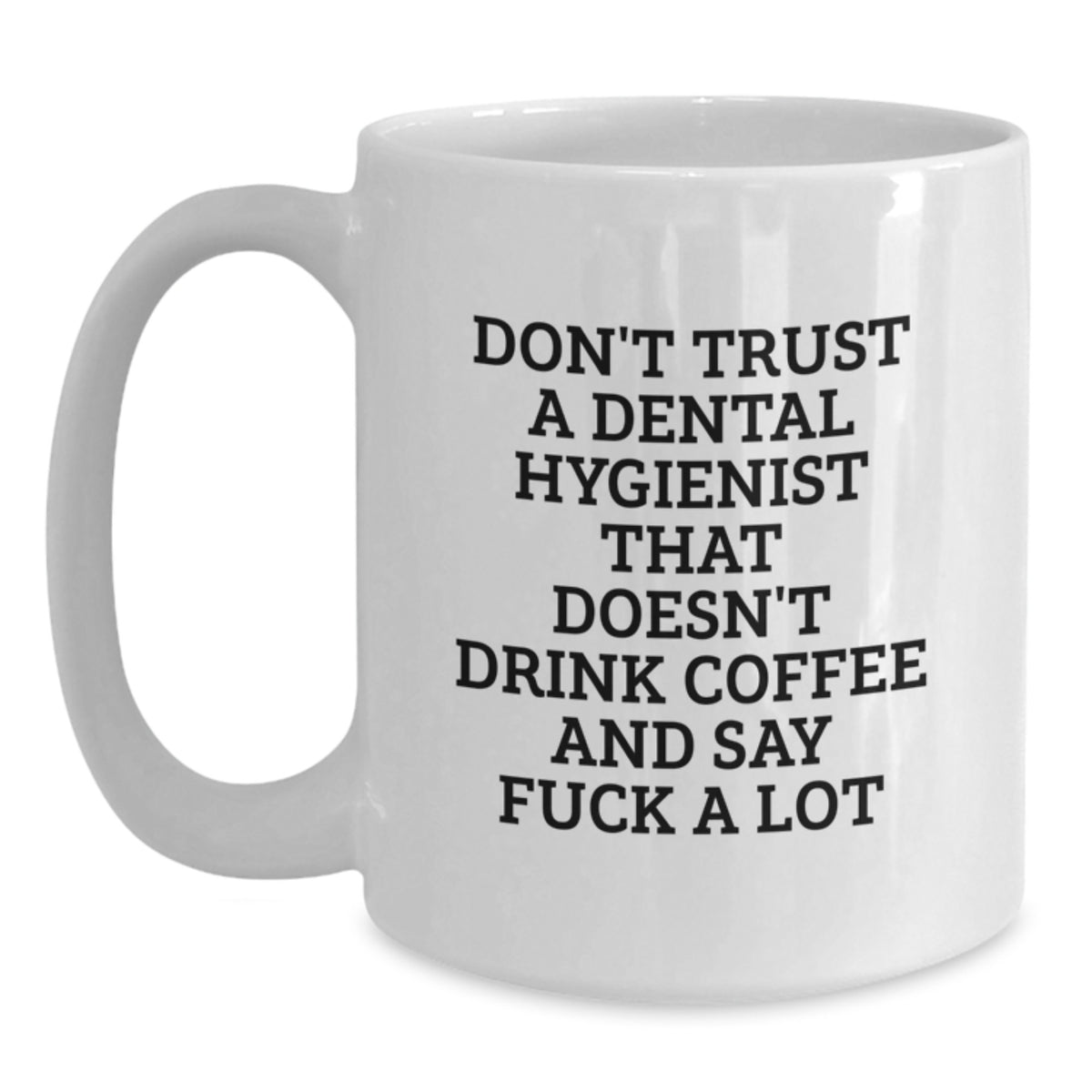 Funny Graduation Gifts for Dental Hygienist, White Coffee Mug, 'Don't Trust A Dental Hygienist That Doesn't Drink Coffee And Say F--k A Lot', Gifts from Friends to Family - Main