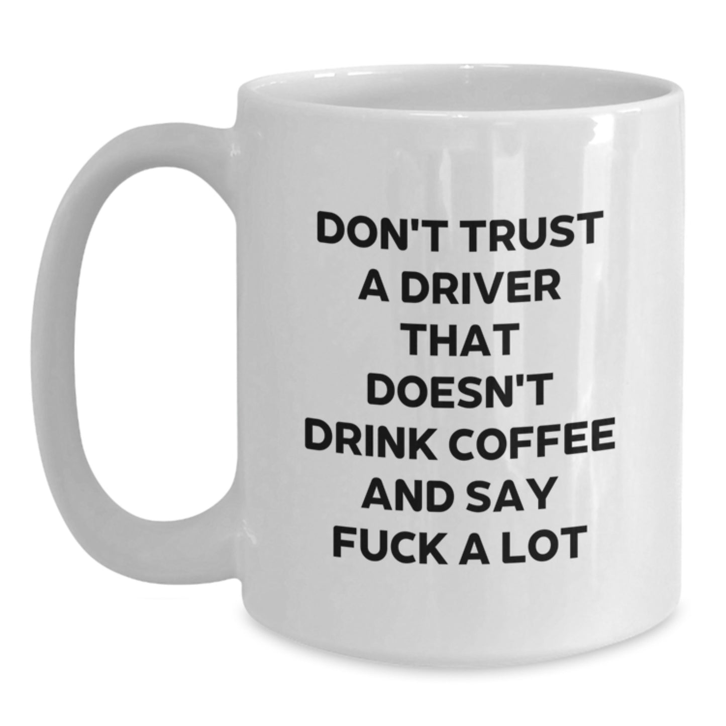 Funny Gifts for Drivers, White Coffee Mugs for Drivers, Unique Gift for Mom - 'Don't Trust A Driver That Doesn't Drink Coffee And Say F--k A Lot' Ceramic Mug - Main