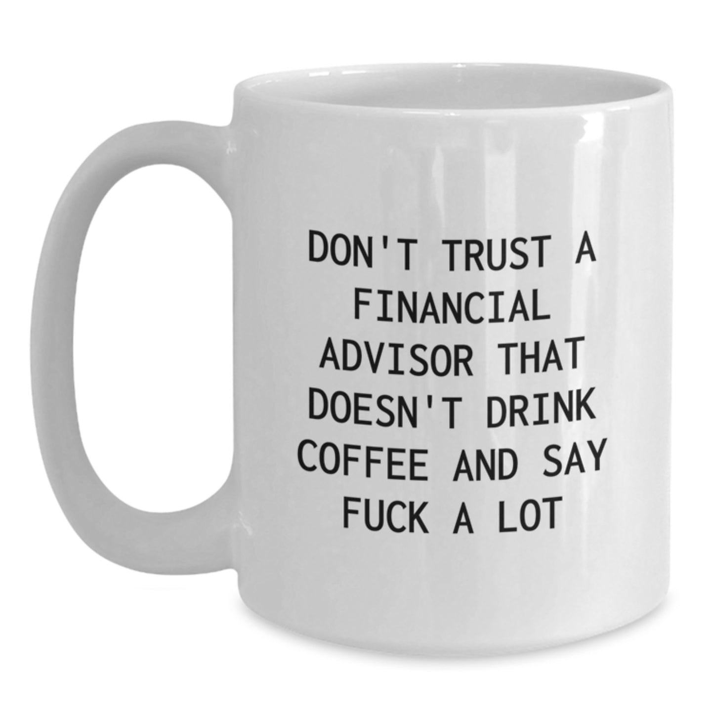 Funny Financial Advisor Gifts for Mom, Unique White Coffee Mug From Friends, Don't Trust A Financial Advisor That Doesn't Drink Coffee And Say F--k A Lot - Main