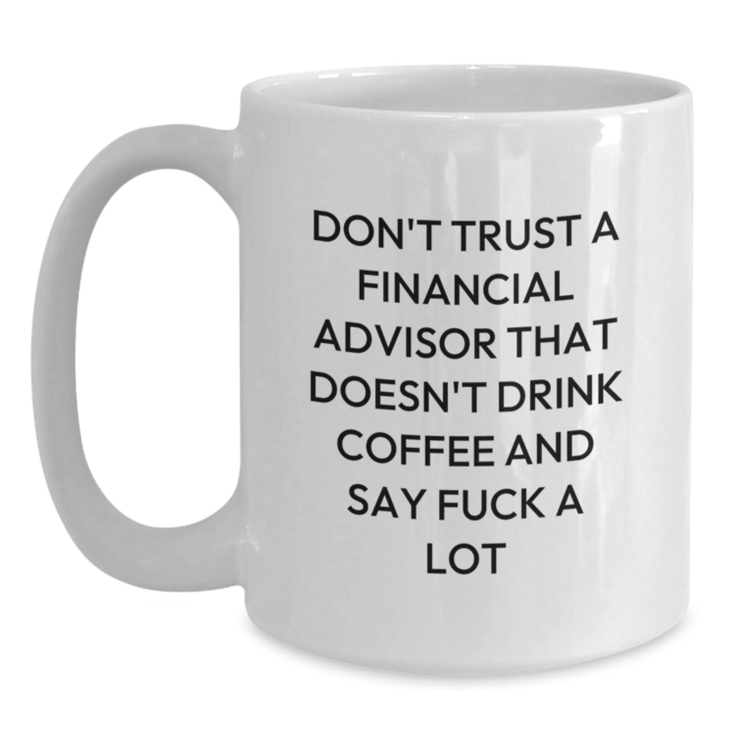 Funny White Coffee Mug Gifts for Financial Advisor - Financial Advisor Gifts from Men - Mother's Day Unique Gifts for Women - White Coffee Mug with 'Don't Trust Financial Advisor' - Main