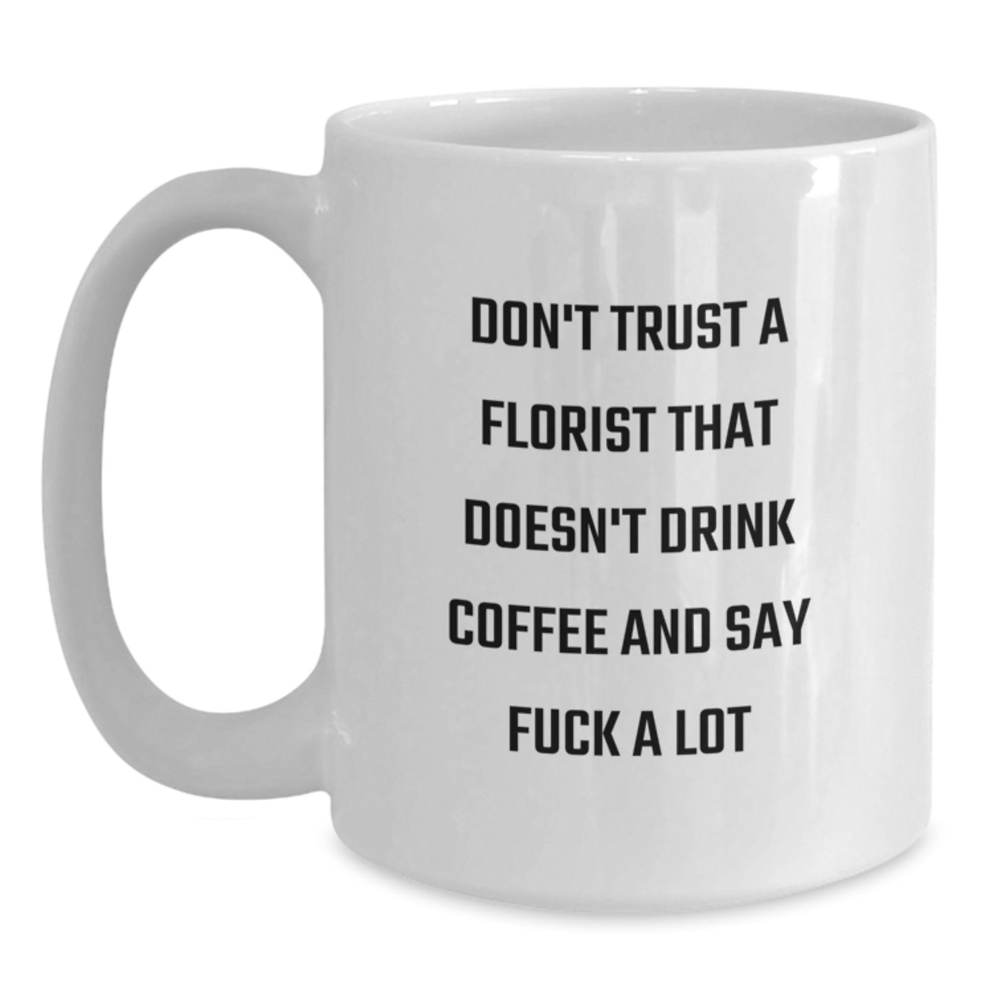 Funny Florist Gifts from Men to Florist on Mother's Day Unique White Coffee Mugs with Don't Trust A Florist That Doesn't Drink Coffee And Say F--k A Lot Quote - Main