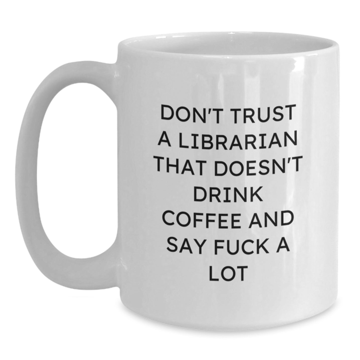 Funny Librarian Gifts, Don't Trust A Librarian White Coffee Mug, Birthday Unique Gifts from Friends, Gifts for Librarian, 11oz or 15oz Capacity, Microwave and Dishwasher Safe - Main