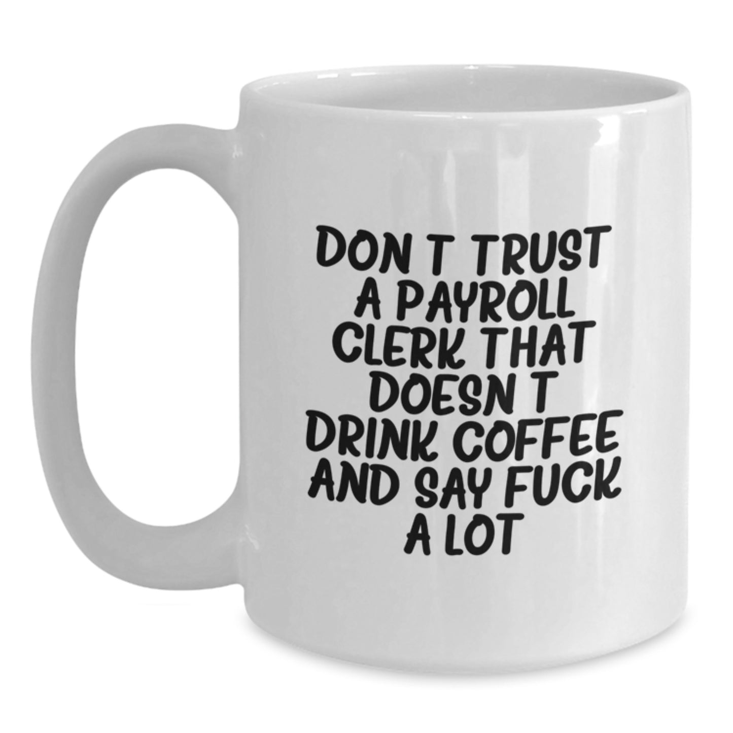 Funny Payroll Clerk Gifts from Friends for Valentine's Unique White Coffee Mugs, Don't Trust A Payroll Clerk That Doesn't Drink Coffee And Say F--k A Lot, 11oz or 15oz Ceramic - Main