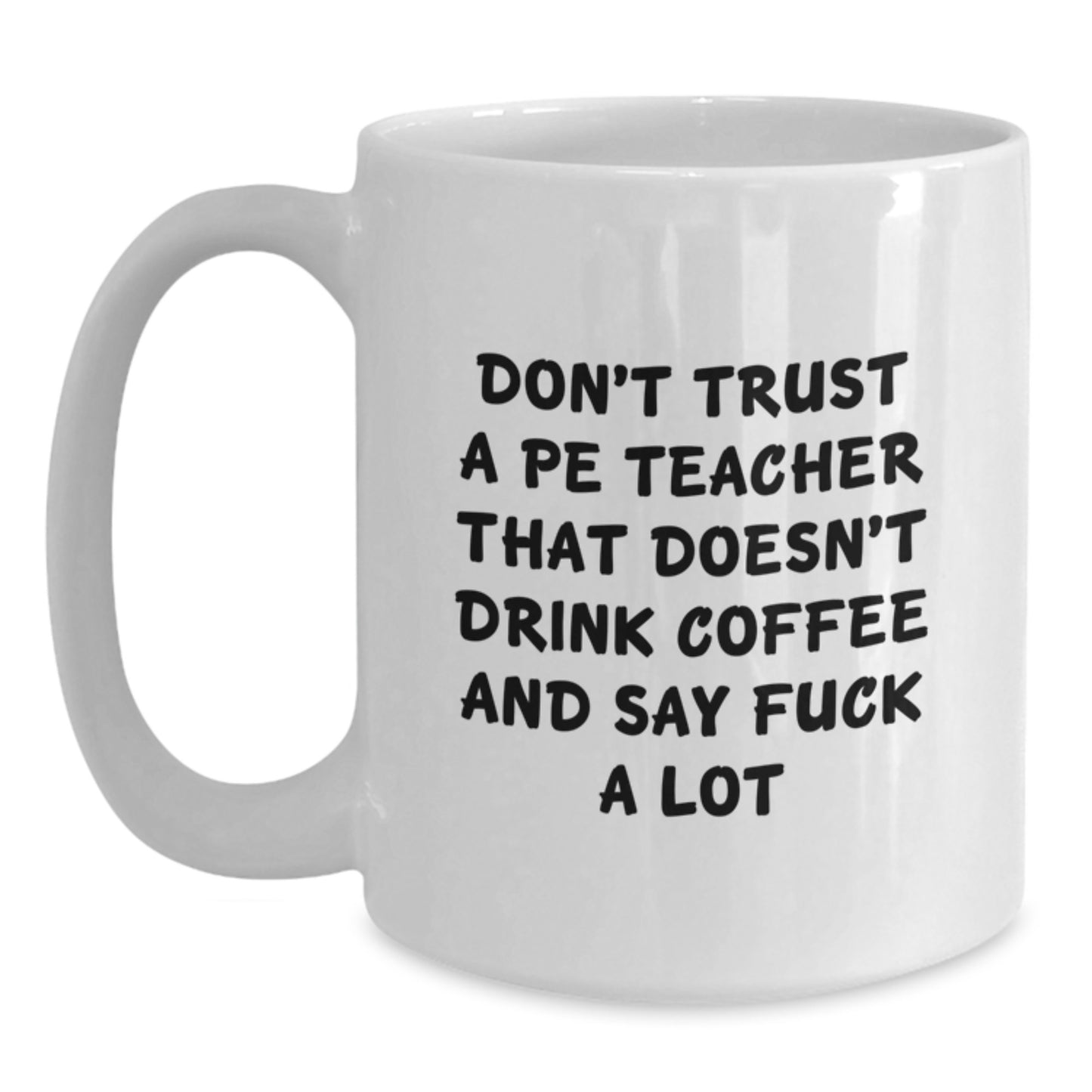 Funny PE Teacher Gifts from Friends for Graduation - 'Don't Trust A PE Teacher That Doesn't Drink Coffee And Say F--k A Lot' White Ceramic Coffee Mug - Main