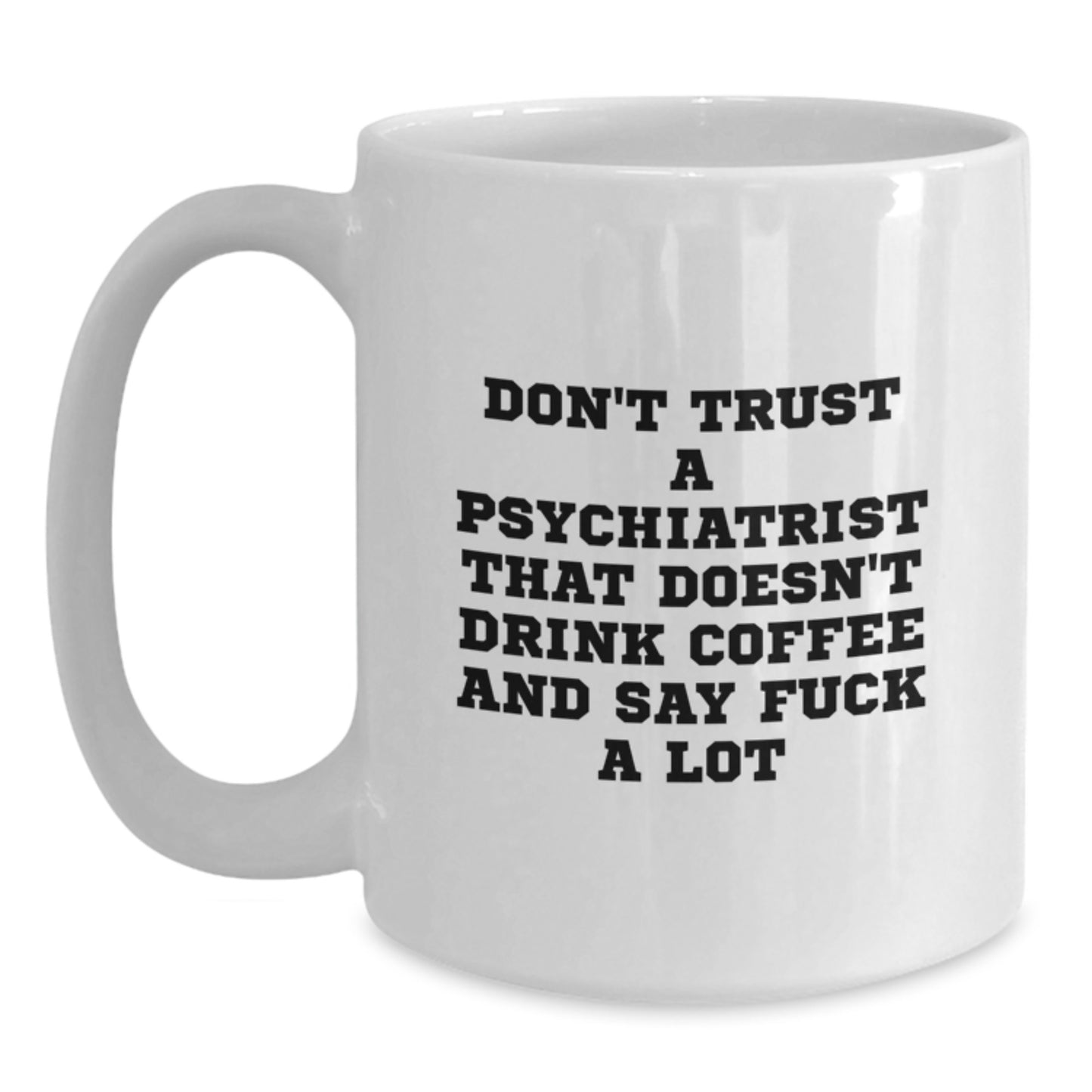 Funny Psychiatrist Gifts from Friends for Graduation Unique White Coffee Mugs Don't Trust A Psychiatrist That Doesn't Drink Coffee And Say F--k A Lot - Main