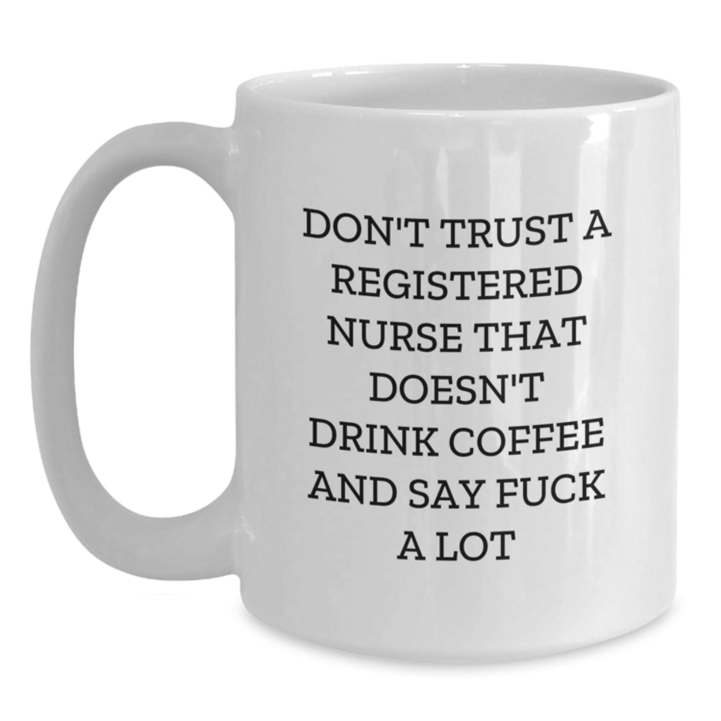 Funny Gifts from Family to Registered Nurse, White Coffee Mug, Don't Trust A Registered Nurse That Doesn't Drink Coffee And Say F--k A Lot, Unique Graduation Gifts for Registered Nurse - Main