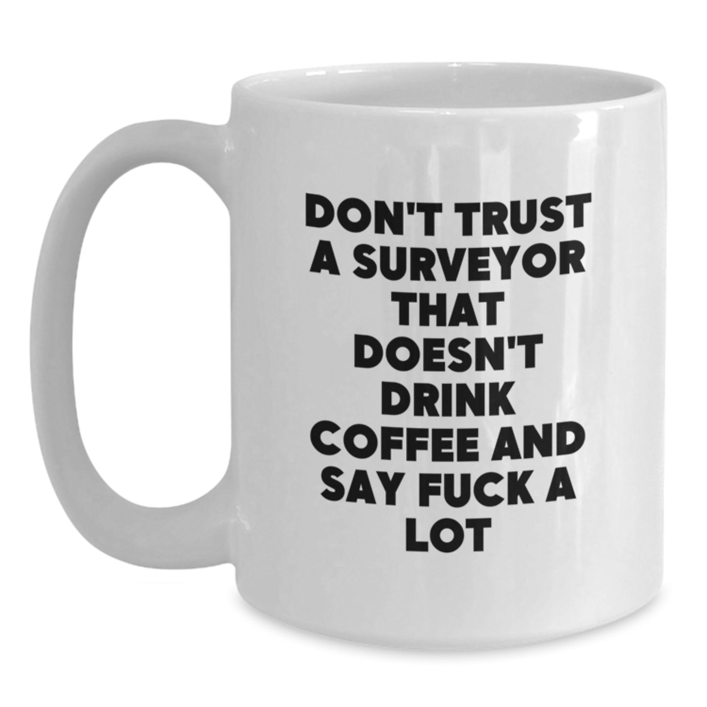 Funny Surveyor Gifts for Men, White Coffee Mug, Unique Birthday Unique Gifts from Friends, 'Don't Trust A Surveyor That Doesn't Drink Coffee And Say ...' - Main