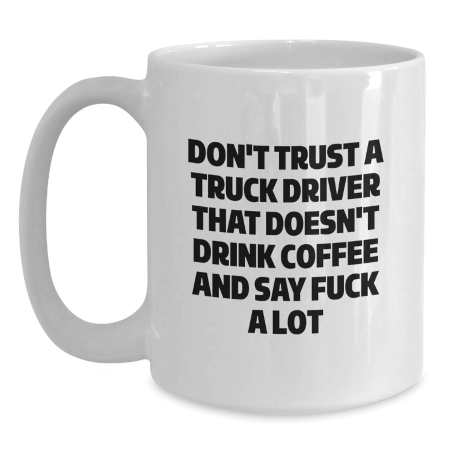 Funny Truck Driver Gifts for Men, White Coffee Mug with Don't Trust a Truck Driver That Doesn't Drink Coffee and Say F--k a Lot, Perfect Graduation Unique Gifts from Family - Main