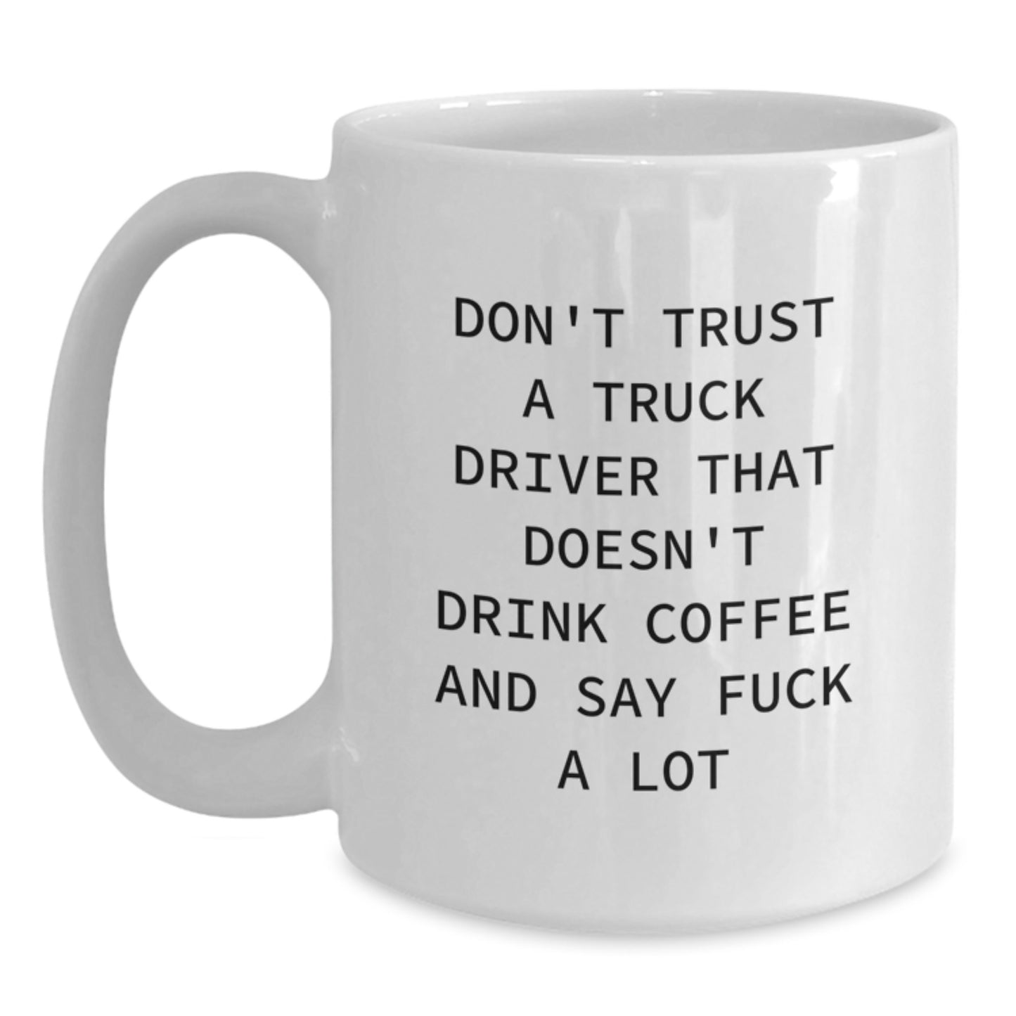 Funny Truck Driver Gifts from Friends - White Coffee Mug for Men - Don't Trust A Truck Driver That Doesn't Drink Coffee And Say F--k A Lot - Unique Graduation Gifts - Main