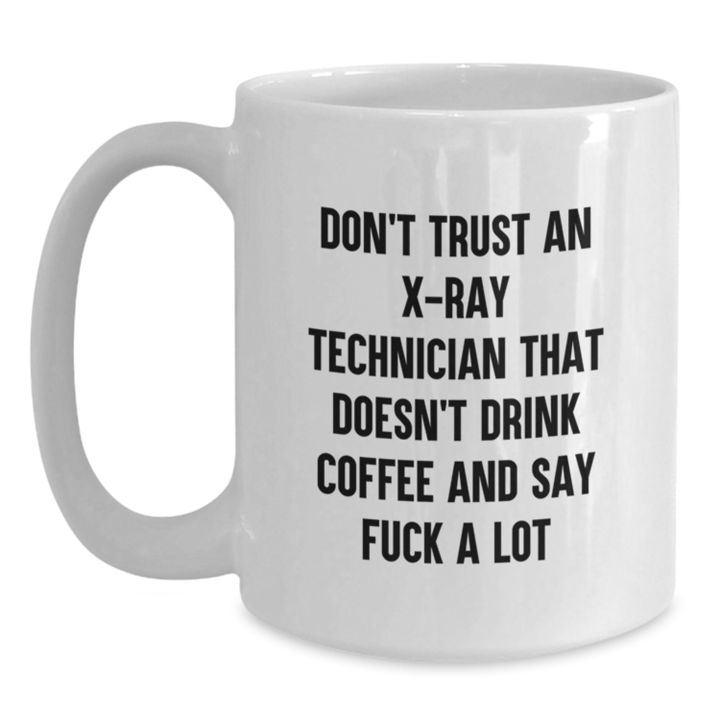 Funny X-Ray Technician Gifts from Friends, White Coffee Mug for Graduation Unique Gifts, Don't Trust An X-ray Technician That Doesn't Drink Coffee And Say 'F--k A Lot' - Main