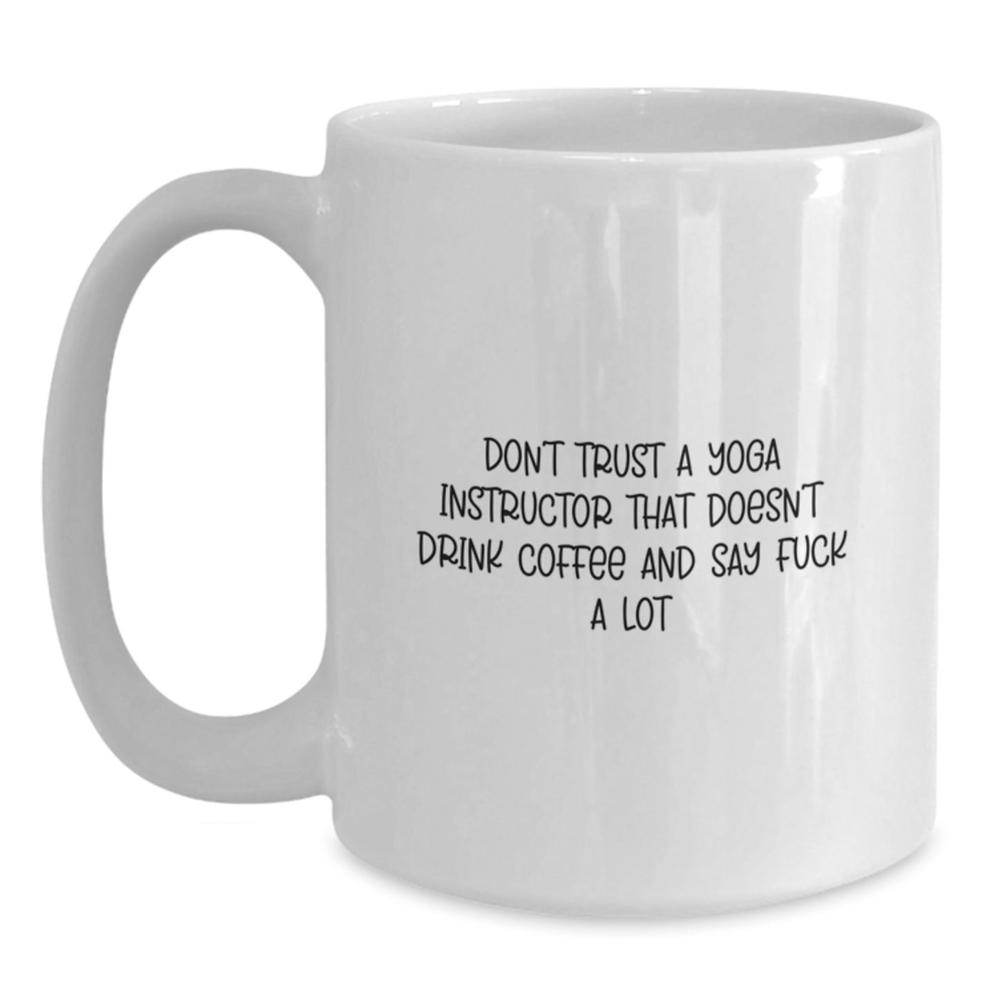 Funny Yoga Instructor Gifts from Friends - Gifts for Graduation - White Coffee Mug with 'Don't Trust A Yoga Instructor That Doesn't Drink Coffee And Say F--k A Lot' - Main