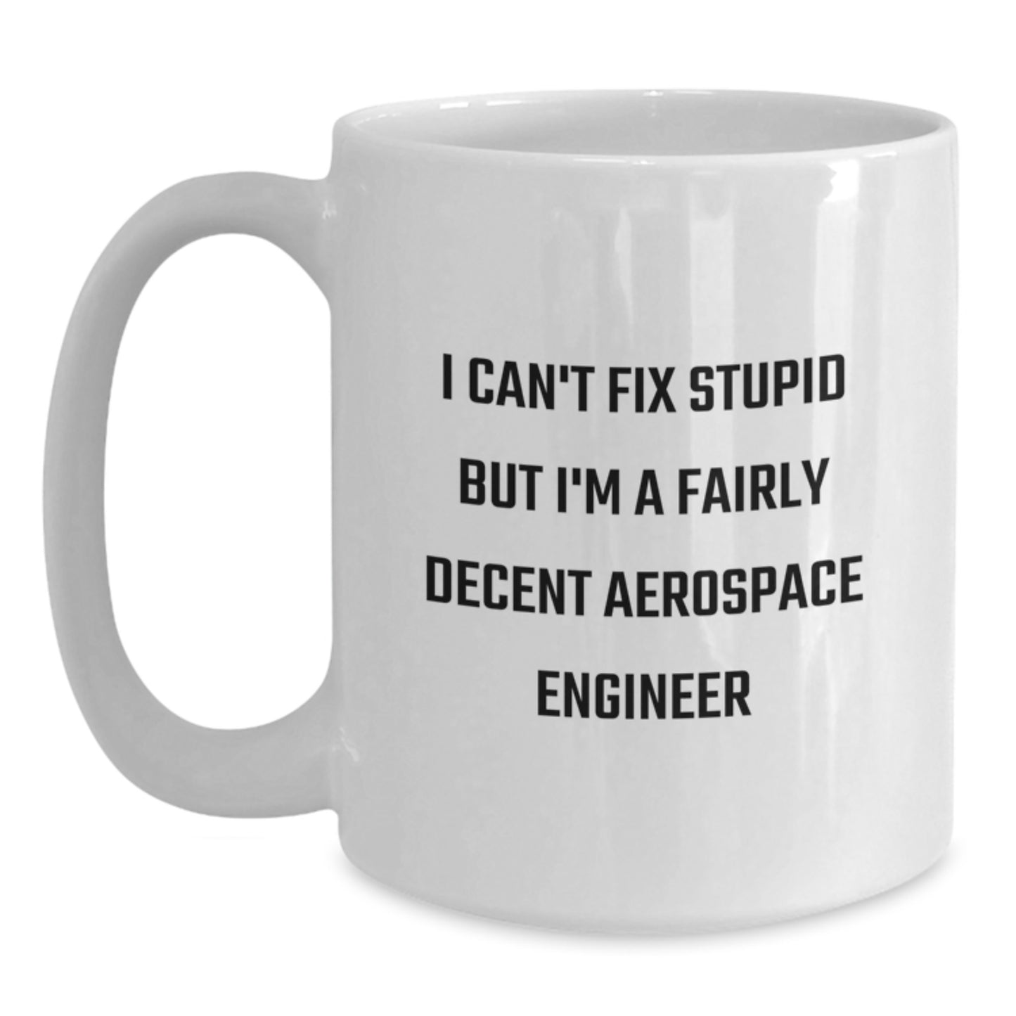 Funny Aerospace Engineer Gifts for Men from Family - White Coffee Mug with I Can't Fix Stupid Quote - Unique Graduation - Main