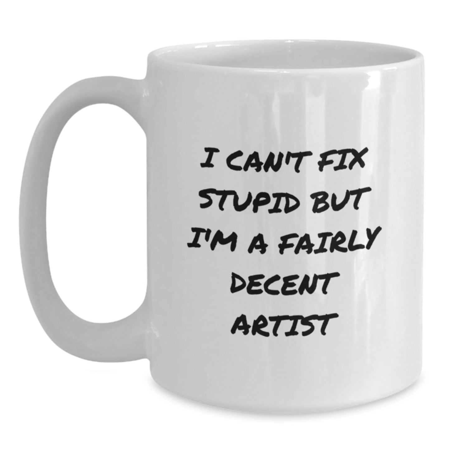 Funny Artist Gifts from Men to Friends, White Coffee Mug for Artist, I Can't Fix Stupid But I'm A Fairly Decent Artist Graduation Unique Gifts - Main