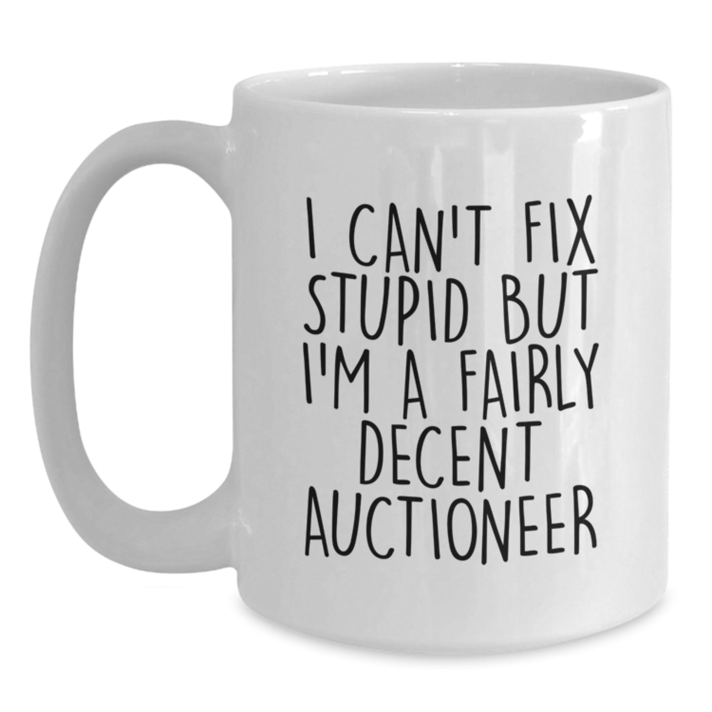 Funny Gifts from Men to Auctioneer Friends, Unique White Coffee Mug, I Can't Fix Stupid But I'm A Fairly Decent Auctioneer - Main