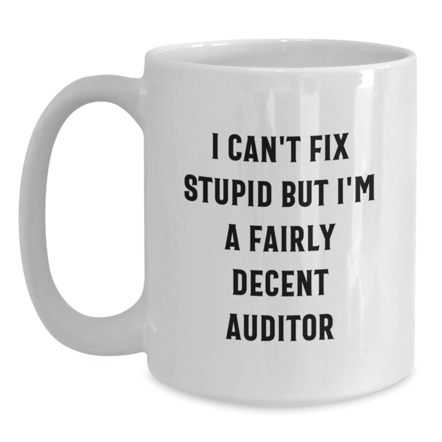 Funny Auditor Gifts for Men - White Coffee Mug with 'I Can't Fix Stupid But I'm A Fairly Decent Auditor' Quote, Perfect Graduation Unique Gifts from Family - Main