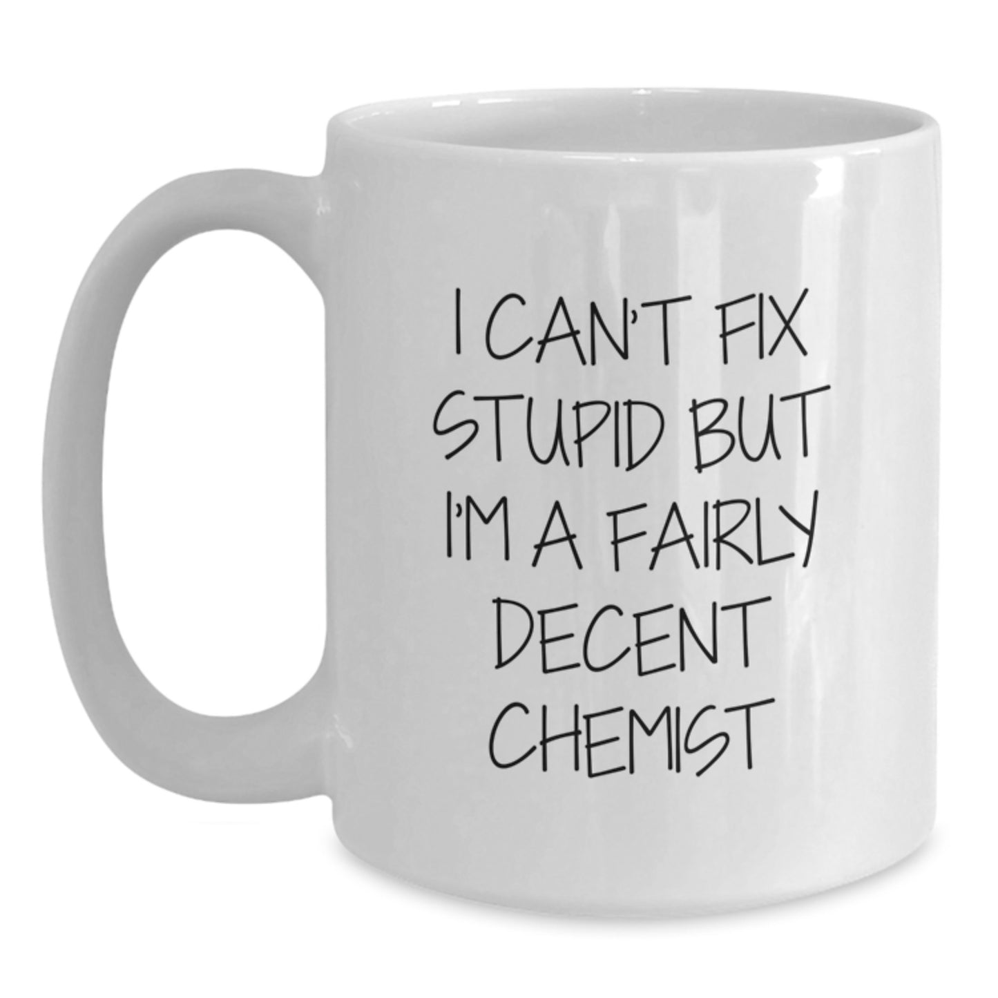 Funny Chemist Graduation Gifts from Men to Chemists, White Coffee Mug, 'I Can't Fix Stupid But I'm A Fairly Decent Chemist', White Ceramic, Microwave and Dishwasher Safe - Main