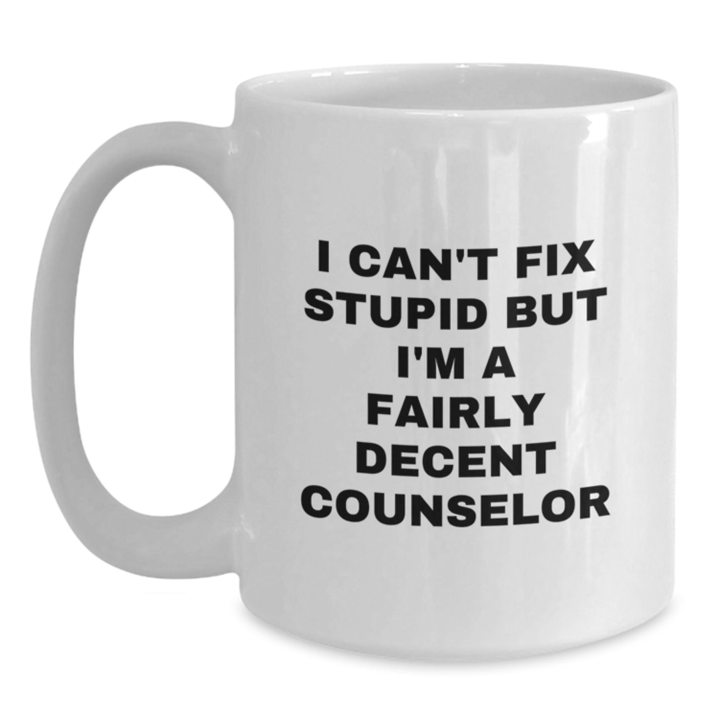 Funny Counselor Gifts for Men Women Friends from Family - White Coffee Mug - I Can't Fix Stupid But I'm A Fairly Decent Counselor - Main