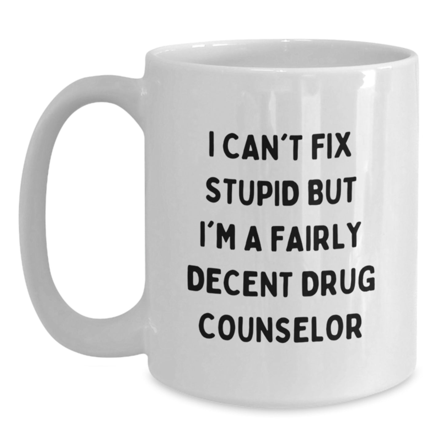 Funny Drug Counselor Gifts from Men - White Coffee Mug for Drug Counselor Christmas Unique Presents, I Can't Fix Stupid But I'm A Fairly Decent Drug Counselor Quote Mug - Main