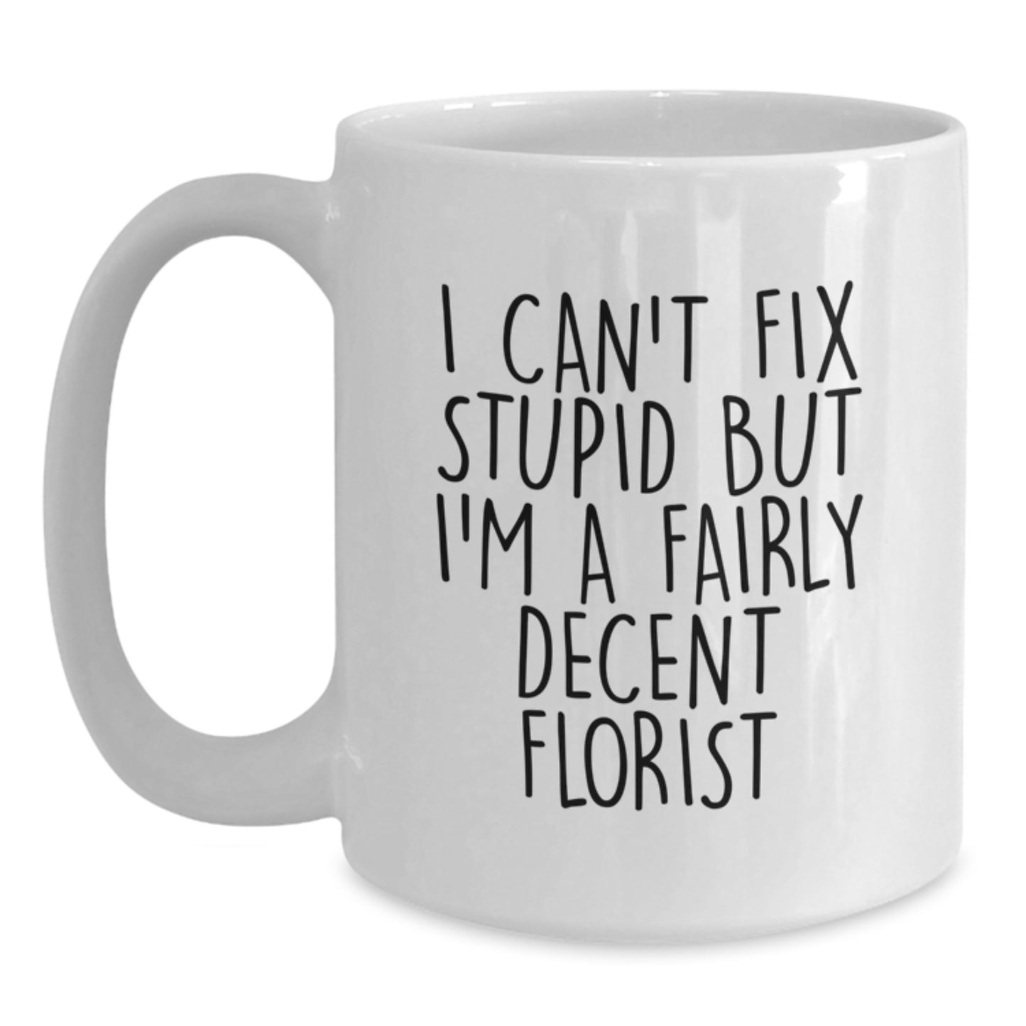 Funny Florist Gifts for Men Women Friends Family - White Coffee Mug - I Can't Fix Stupid But I'm A Fairly Decent Florist - Main