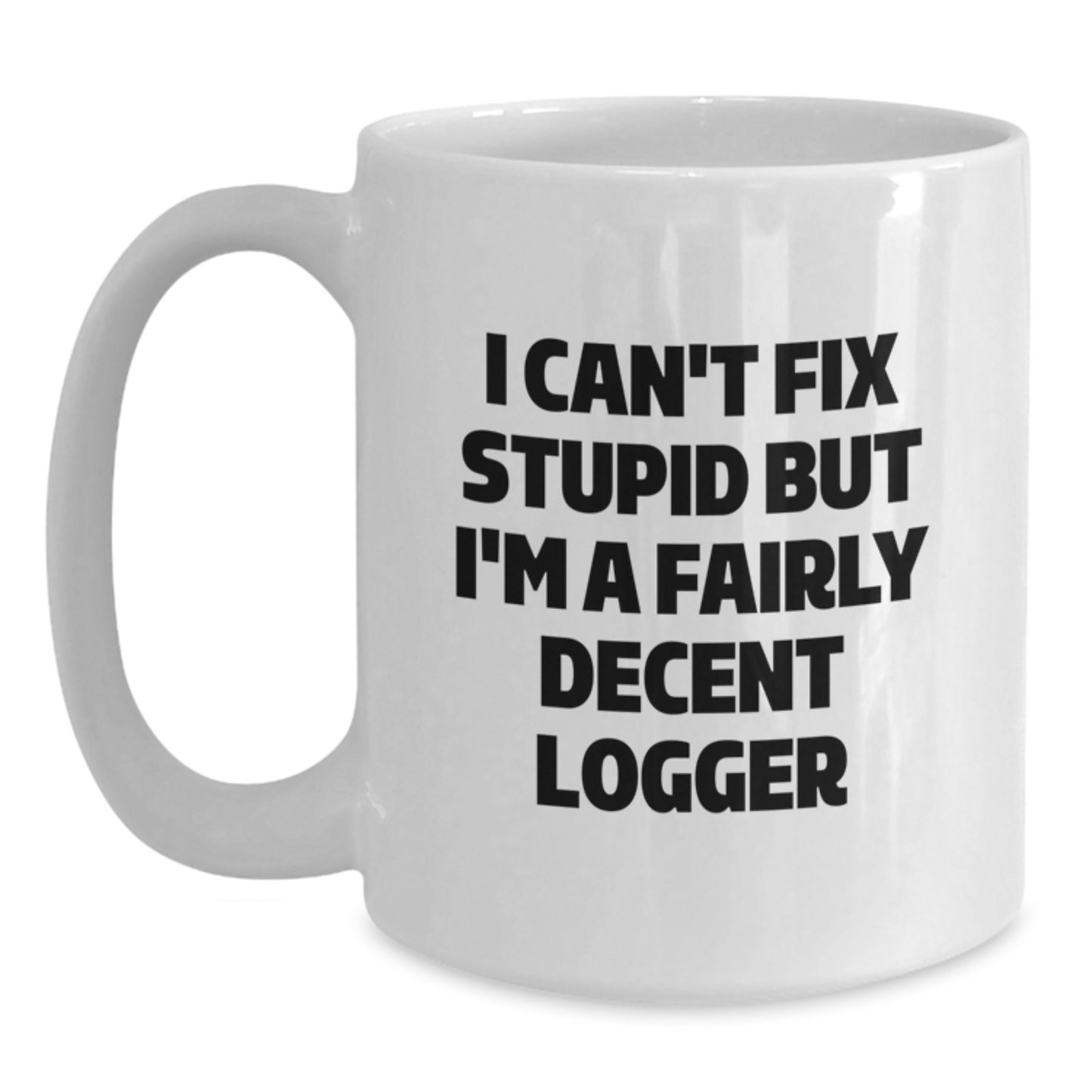 Funny Logger Gifts from Family, White Coffee Mug for Logger Friends, I Can't Fix Stupid Quote Graduation Unique - Main