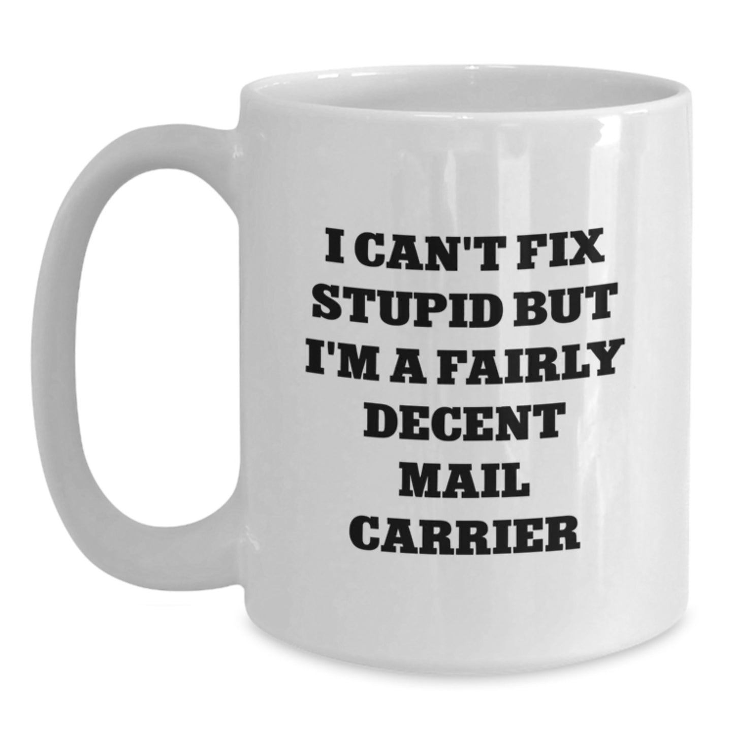 Funny Mail Carrier Gifts, White Coffee Mug, Unique Graduation Unique Gifts from Friends - I Can't Fix Stupid But I'm A Fairly Decent Mail Carrier - Main